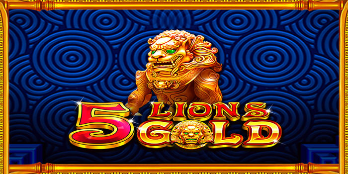 Cara Bermain Slot 5 Lions Gold Dan Menangkan Hadiah Fantastis